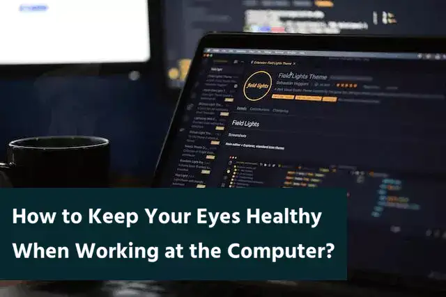 How to Keep Your Eyes Healthy When Working at the Computer