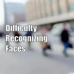 Difficulty Recognizing Faces